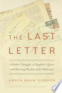 The last letter : a father's struggle, a daughter's quest, and the long shadow of the Holocaust /