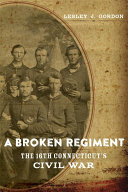 A broken regiment : the 16th Connecticut's Civil War /