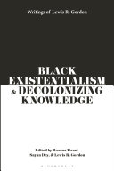 Black existentialism and decolonizing knowledge : writings of Lewis R. Gordon /