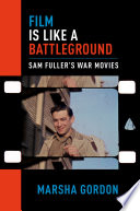 Film is like a battleground : Sam Fuller's war movies /
