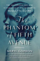The phantom of Fifth Avenue : the mysterious life and scandalous death of heiress Huguette Clark /