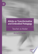 Aikido as Transformative and Embodied Pedagogy : Teacher as Healer /