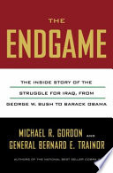 The endgame : the inside story of the struggle for Iraq, from George W. Bush to Barack Obama /