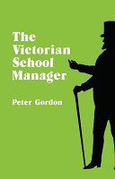 The Victorian school manager ; a study in the management of education 1800-1902.