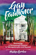 Gay Faulkner : uncovering a homosexual presence in Yoknapatawpha and beyond /