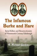 The infamous Burke and Hare : serial killers and resurrectionists of nineteenth century Edinburgh /