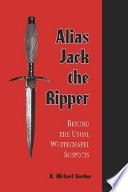 Alias Jack the Ripper : beyond the usual Whitechapel suspects /