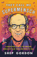 They call me supermensch : a backstage pass to the amazing worlds of film, food, and Rock 'n' Roll /