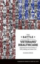 The battle for veterans' healthcare : dispatches from the frontlines of policy making and patient care /