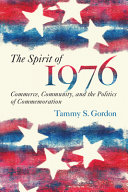 The spirit of 1976 : commerce, community, and the politics of commemoration /