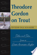 Theodore Gordon on trout : talks and tales from a great American angler /