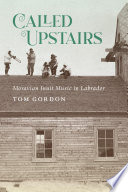 Called upstairs : Moravian Inuit music in Labrador /