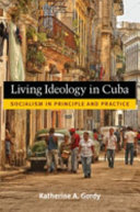 Living ideology in Cuba : socialism in principle and practice /