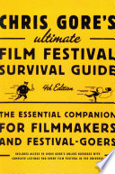 Chris Gore's ultimate film festival survival guide : the essential companion for filmmakers and festival-goers /