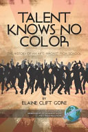 Talent knows no color : the history of an arts magnet high school /