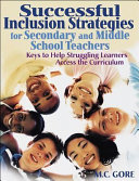 Successful inclusion strategies for secondary and middle school teachers : keys to help struggling learners access the curriculum /