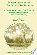 Subject clitics in the Northern Italian dialects : a comparative study based on the minimalist program and optimality theory /