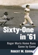 Sixty-one in '61 : Roger Maris home runs game by game /