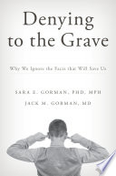 Denying to the grave : why we ignore the facts that will save us /