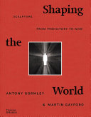 Shaping the world : sculpture from prehistory to now /