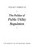 The politics of public utility regulation /