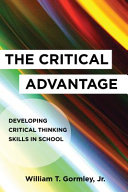 The critical advantage : developing critical thinking skills in school /