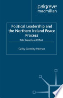 Political Leadership and the Northern Ireland Peace Process : Role, Capacity and Effect /