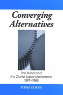 Converging alternatives : the Bund and the Zionist Labor Movement, 1897-1985 /