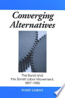 Converging alternatives : the Bund and the Zionist Labor Movement, 1897-1985 /