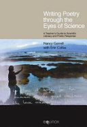 Writing poetry through the eyes of science : a teacher's guide to scientific literacy and poetic response /