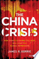 The China crisis : how China's economic collapse will lead to a global depression /