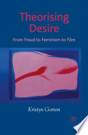 Theorising Desire : From Freud to Feminism to Film /