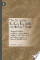 The European Banking Regulation Handbook, Volume I : Theory of Banking Regulation, International Standards, Evolution and Institutional Aspects of European Banking Law /