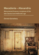 Macedonia-Alexandria : monumental funerary complexes of the late classical and Hellenistic Age /