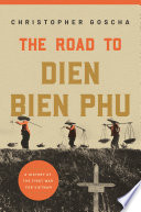 The road to Dien Bien Phu : a history of the first war for Vietnam /