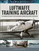 Luftwaffe training aircraft : the training of Germany's pilots and aircrew through rare archive photographs /