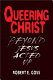 Queering Christ : beyond Jesus acted up /