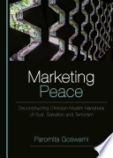 Marketing Peace : Deconstructing Christian-Muslim Narratives of God, Salvation and Terrorism.