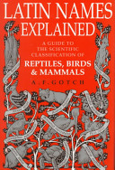 Latin names explained : a guide to the scientific classification of reptiles, birds & mammals /