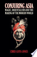 Conjuring Asia : magic, orientalism, and the making of the modern world /