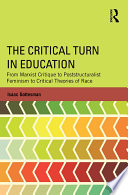 The critical turn in education : from Marxist critique to poststructuralist feminism to critical theories of race /