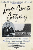 Lincoln comes to Gettysburg : the creation of the Soldiers' National Cemetery and Lincoln's Gettysburg Address /