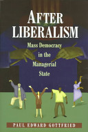 After liberalism : mass democracy in the managerial state /