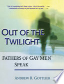 Out of the twilight : fathers of gay men speak /