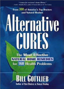 Alternative cures : the most effective natural home remedies for 160 health problems /