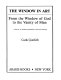 The window in art : from the window of God, to the vanity of man : a survey of window symbolism in western painting /