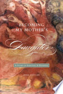 Becoming my mother's daughter : a story of survival and renewal /