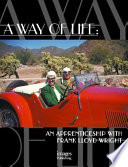 A way of life : an apprenticeship with Frank Lloyd Wright /