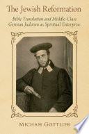 The Jewish reformation : Bible translation and middle-class German Judaism as spiritual enterprise /