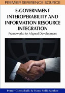 E-government interoperability and information resource integration : frameworks for aligned development /